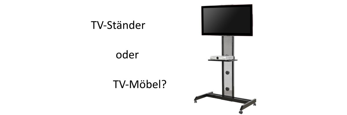 TV Ständer - wo ist der Unterschied zu TV-Möbeln? - TV Ständer - wo ist der Unterschied zu TV-Möbeln?